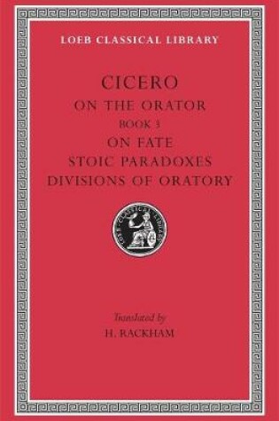 Cover of On the Orator: Book 3. On Fate. Stoic Paradoxes. Divisions of Oratory