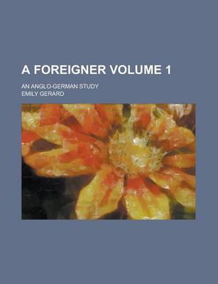 Book cover for A Foreigner; An Anglo-German Study Volume 1