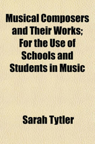 Cover of Musical Composers and Their Works; For the Use of Schools and Students in Music