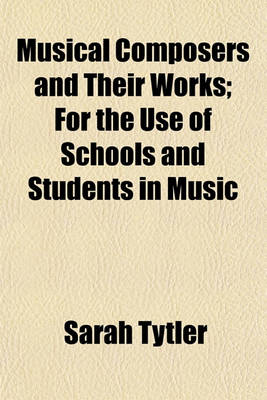 Book cover for Musical Composers and Their Works; For the Use of Schools and Students in Music