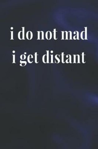 Cover of I Do Not Mad I Get Distant