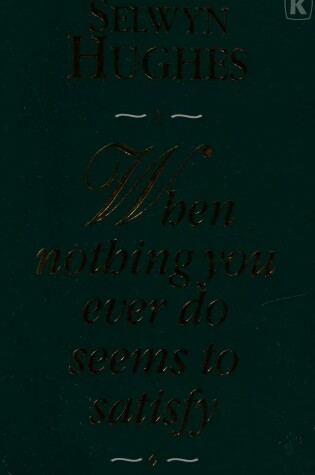 Cover of When Nothing You Do Ever Seems to Satisfy