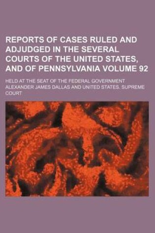 Cover of Reports of Cases Ruled and Adjudged in the Several Courts of the United States, and of Pennsylvania Volume 92; Held at the Seat of the Federal Government