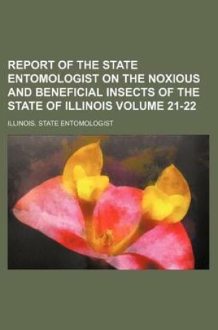 Cover of Report of the State Entomologist on the Noxious and Beneficial Insects of the State of Illinois Volume 21-22