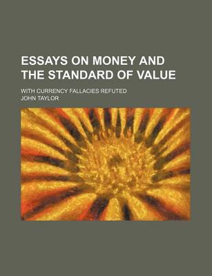 Book cover for Essays on Money and the Standard of Value; With Currency Fallacies Refuted