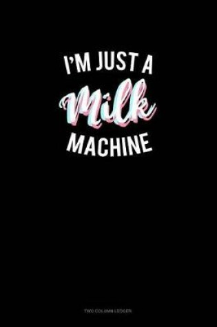 Cover of I'm Just a Milk Machine