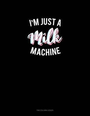 Book cover for I'm Just a Milk Machine