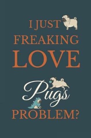 Cover of I Just Freakin Love Pugs Problem?