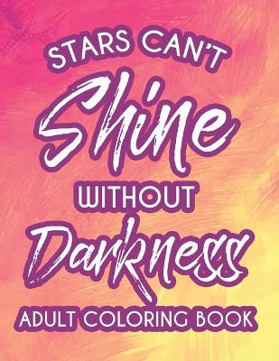 Book cover for Stars Can't Shine Without Darkness Adult Coloring Book