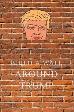 Cover of Build a Wall Around Trump