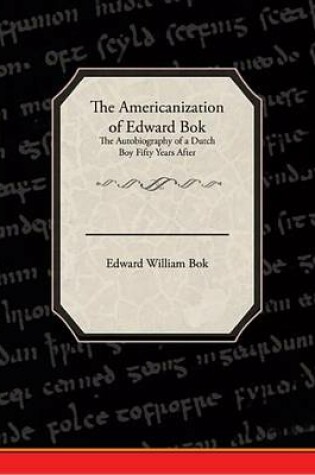 Cover of The Americanization of Edward BOK the Autobiography of a Dutch Boy Fifty Years After (eBook)