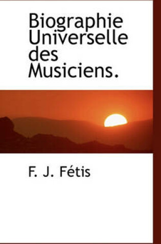 Cover of Biographie Universelle Des Musiciens.