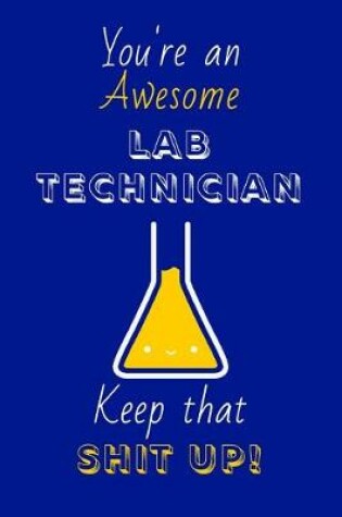 Cover of You're An Awesome Lab Technician Keep That Shit Up!