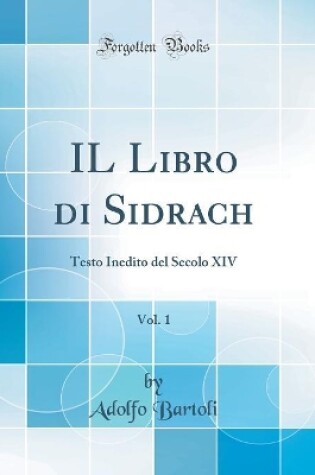 Cover of IL Libro di Sidrach, Vol. 1: Testo Inedito del Secolo XIV (Classic Reprint)