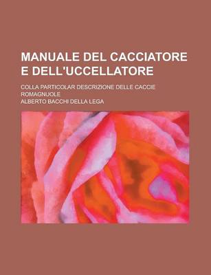 Book cover for Manuale del Cacciatore E Dell'uccellatore; Colla Particolar Descrizione Delle Caccie Romagnuole