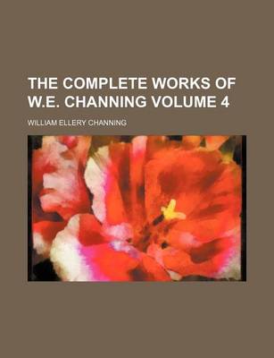 Book cover for The Complete Works of W.E. Channing Volume 4