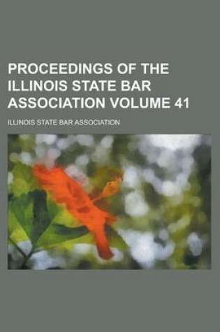 Cover of Proceedings of the Illinois State Bar Association Volume 41