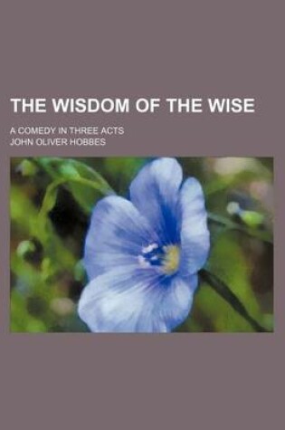 Cover of The Wisdom of the Wise; A Comedy in Three Acts