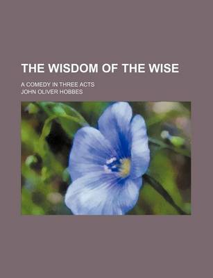 Book cover for The Wisdom of the Wise; A Comedy in Three Acts