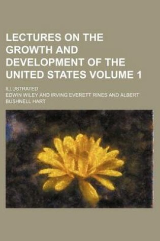 Cover of Lectures on the Growth and Development of the United States Volume 1; Illustrated