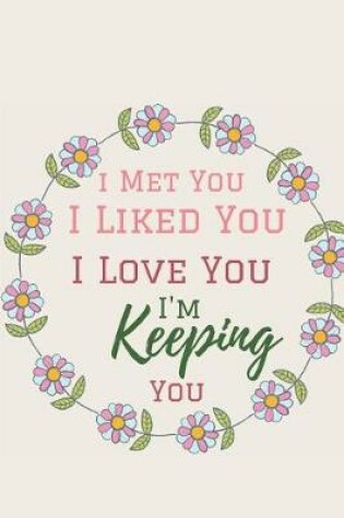 Cover of I Met You. I Liked You. I love You l. I'm Keeping You