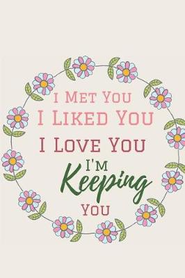 Book cover for I Met You. I Liked You. I love You l. I'm Keeping You