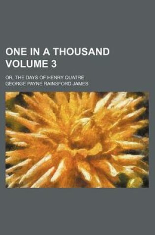 Cover of One in a Thousand Volume 3; Or, the Days of Henry Quatre