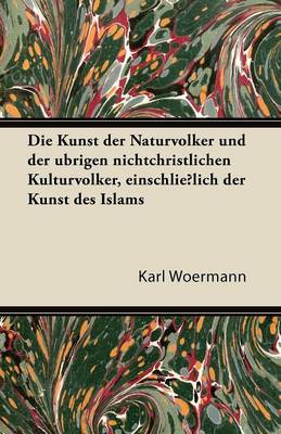 Book cover for Die Kunst Der Naturvolker Und Der Ubrigen Nichtchristlichen Kulturvolker, Einschliesslich Der Kunst Des Islams