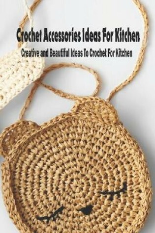 Cover of Crochet Accessories Ideas For Kitchen