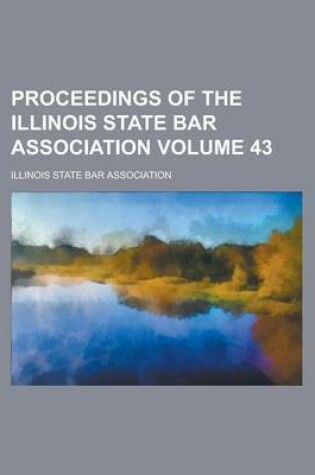 Cover of Proceedings of the Illinois State Bar Association Volume 43