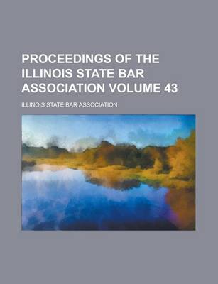 Book cover for Proceedings of the Illinois State Bar Association Volume 43