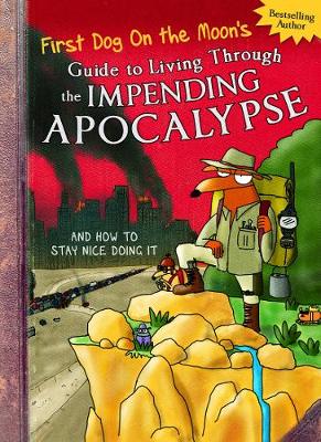 Book cover for First Dog On the Moon's Guide to Living Through the Impending Apocalypse and How to Stay Nice Doing It