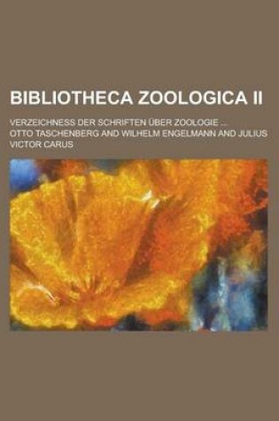 Cover of Bibliotheca Zoologica II; Verzeichness Der Schriften Uber Zoologie ...