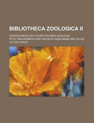 Book cover for Bibliotheca Zoologica II; Verzeichness Der Schriften Uber Zoologie ...