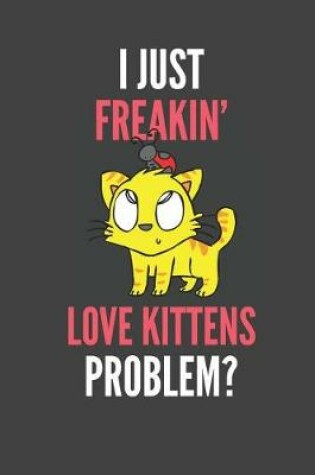 Cover of I Just Freakin' Love Kittens