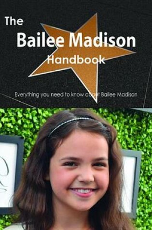 Cover of The Bailee Madison Handbook - Everything You Need to Know about Bailee Madison