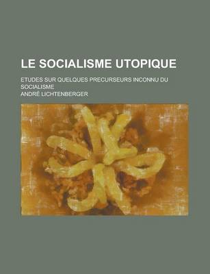 Book cover for Le Socialisme Utopique; Etudes Sur Quelques Precurseurs Inconnu Du Socialisme