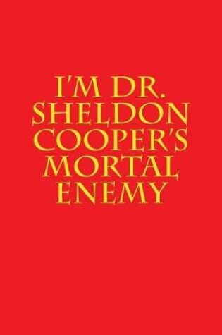 Cover of I'm Dr. Sheldon Cooper's Mortal Enemy