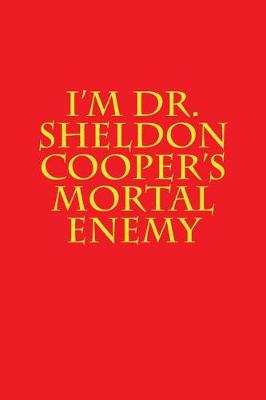 Book cover for I'm Dr. Sheldon Cooper's Mortal Enemy