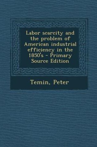 Cover of Labor Scarcity and the Problem of American Industrial Efficiency in the 1850's - Primary Source Edition