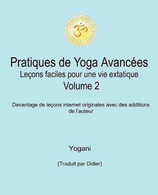 Book cover for Pratiques de Yoga Avancees - Lecons faciles pour une vie extatique Volume 2