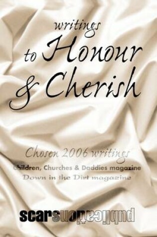 Cover of Writings to Honour & Cherish : Chosen 2006 Writings: Children, Churches & Daddies Magazine, Down in the Dirt Magazine