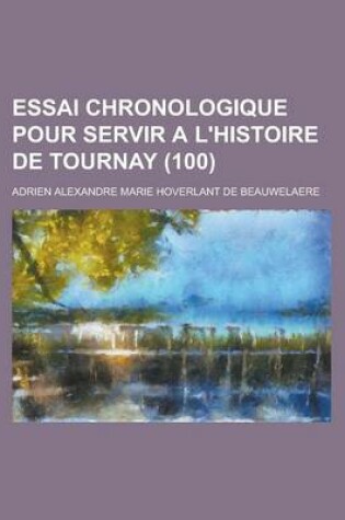 Cover of Essai Chronologique Pour Servir A L'Histoire de Tournay (100 )