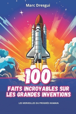 Book cover for 100 Faits Incroyables sur les Grandes Inventions