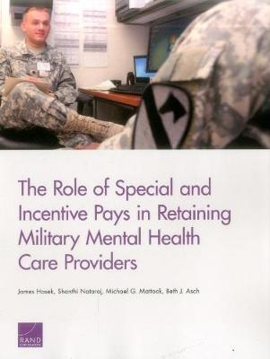 Book cover for The Role of Special and Incentive Pays in Retaining Military Mental Health Care Providers