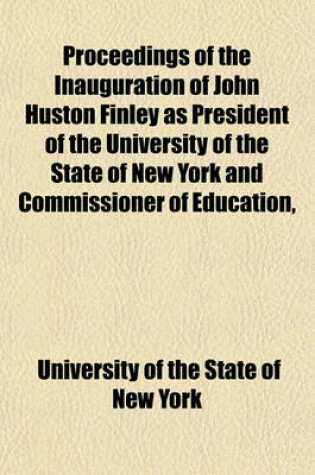 Cover of Proceedings of the Inauguration of John Huston Finley as President of the University of the State of New York and Commissioner of Education,