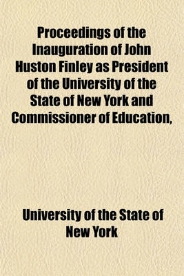 Book cover for Proceedings of the Inauguration of John Huston Finley as President of the University of the State of New York and Commissioner of Education,