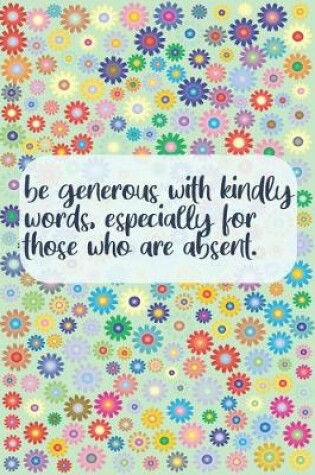 Cover of Be generous with kindly words lined journal 6 x 9 120 pages soft cover