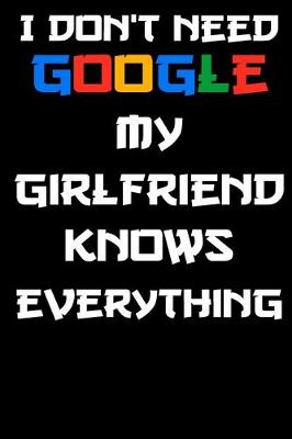 Book cover for I don't need google my girlfriend knows everything Notebook Birthday Gift