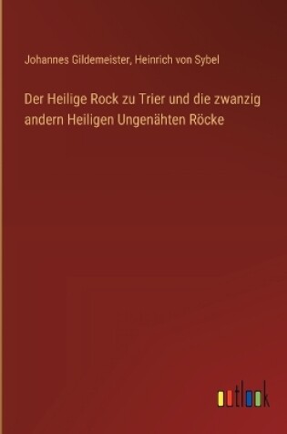 Cover of Der Heilige Rock zu Trier und die zwanzig andern Heiligen Ungen�hten R�cke